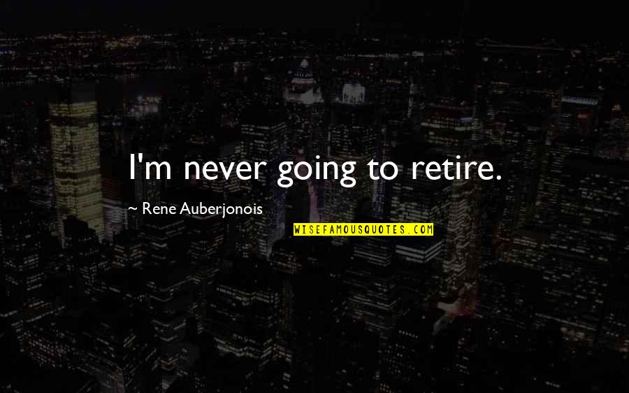 Condones De Sabores Quotes By Rene Auberjonois: I'm never going to retire.