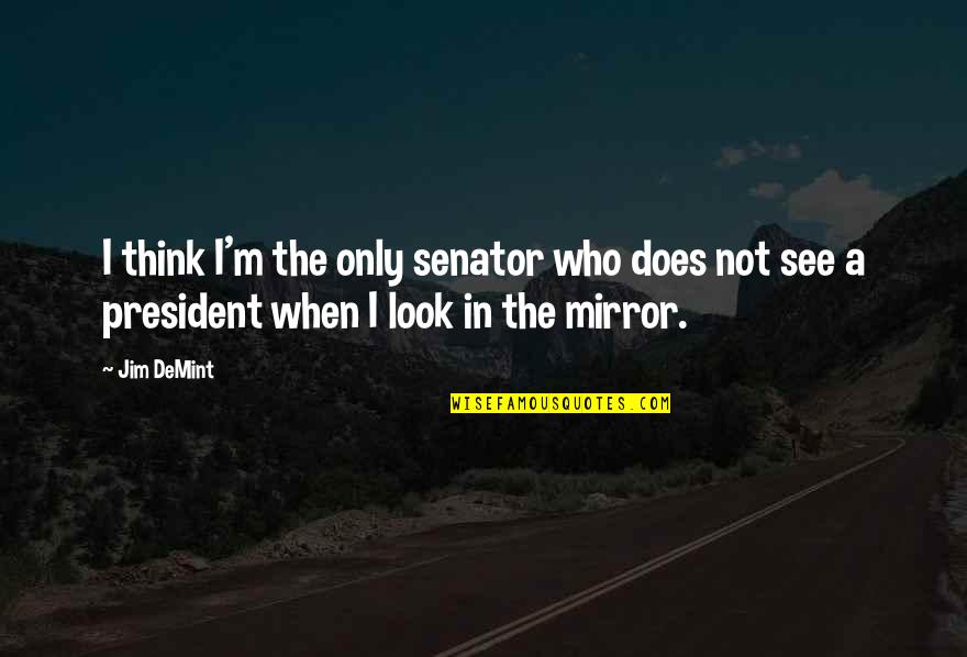 Condones Para Quotes By Jim DeMint: I think I'm the only senator who does