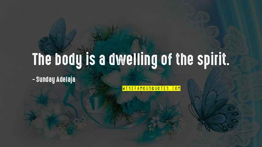 Condones Para Quotes By Sunday Adelaja: The body is a dwelling of the spirit. Condones Para Quotes By Sunday Adelaja: The body is a dwelling of the spirit.