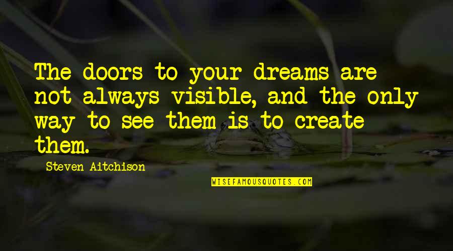 Condoning Quotes By Steven Aitchison: The doors to your dreams are not always