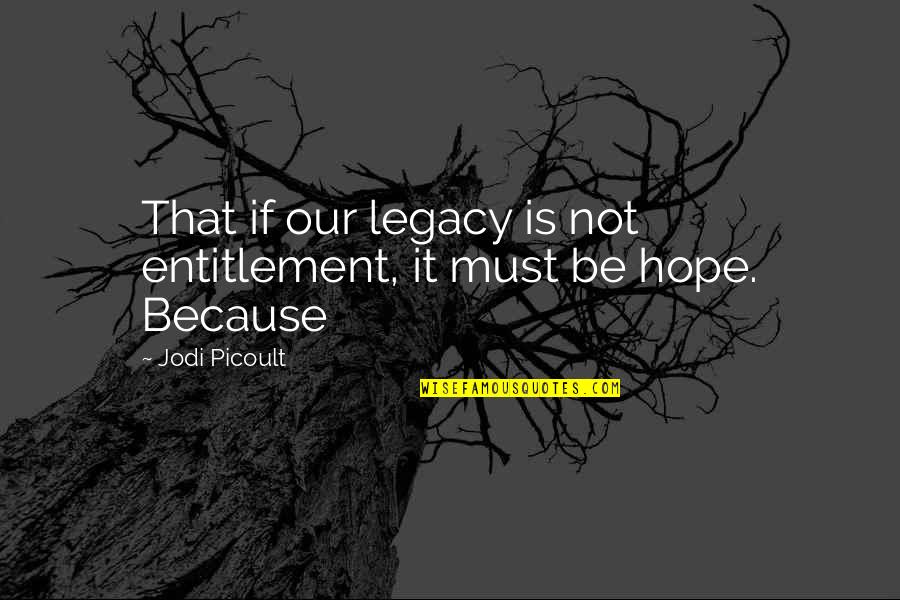 Condono Cartelle Quotes By Jodi Picoult: That if our legacy is not entitlement, it