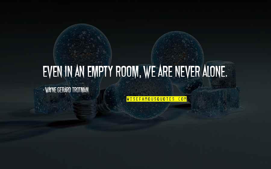 Condono Cartelle Quotes By Wayne Gerard Trotman: Even in an empty room, we are never