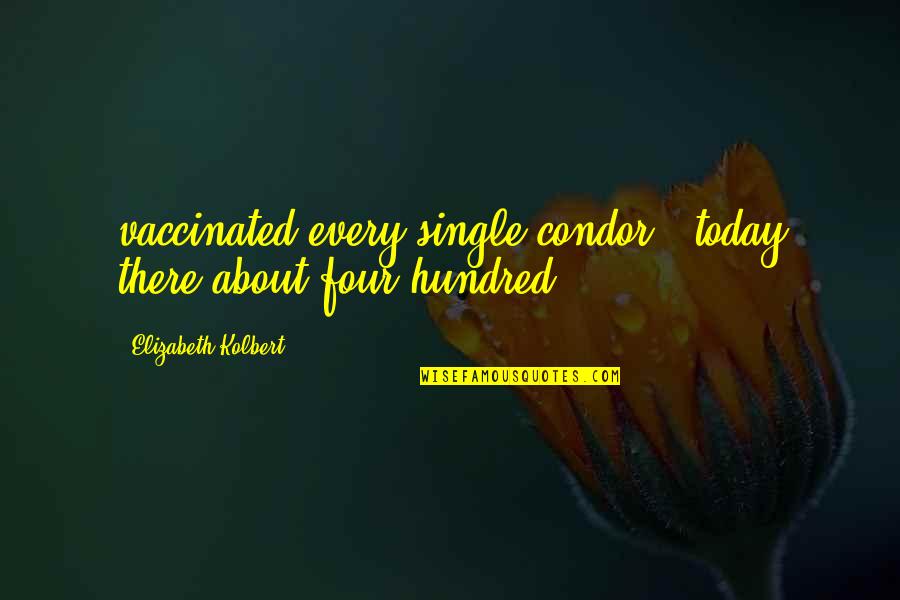 Condor Quotes By Elizabeth Kolbert: vaccinated every single condor - today there about