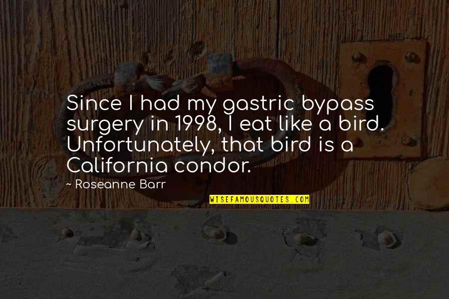 Condor Quotes By Roseanne Barr: Since I had my gastric bypass surgery in