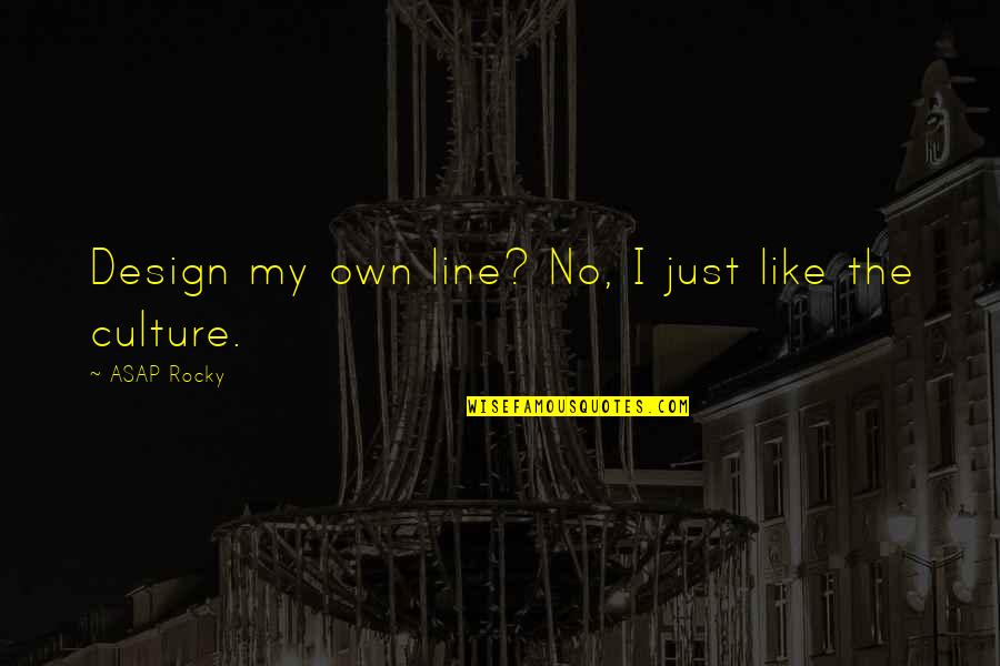 Condorcet Famous Quotes By ASAP Rocky: Design my own line? No, I just like Condorcet Famous Quotes By ASAP Rocky: Design my own line? No, I just like