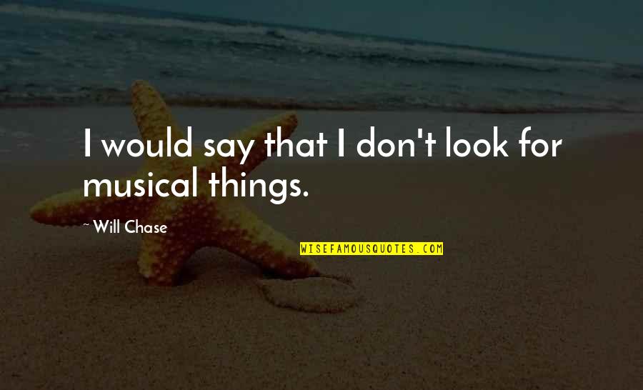 Condorcet Haute Quotes By Will Chase: I would say that I don't look for