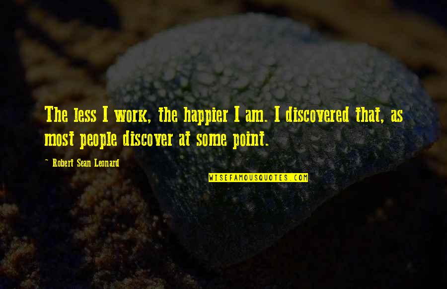 Condorcet Paradox Quotes By Robert Sean Leonard: The less I work, the happier I am.