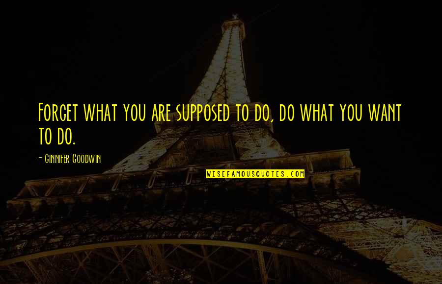 Condorcet Quotes By Ginnifer Goodwin: Forget what you are supposed to do, do