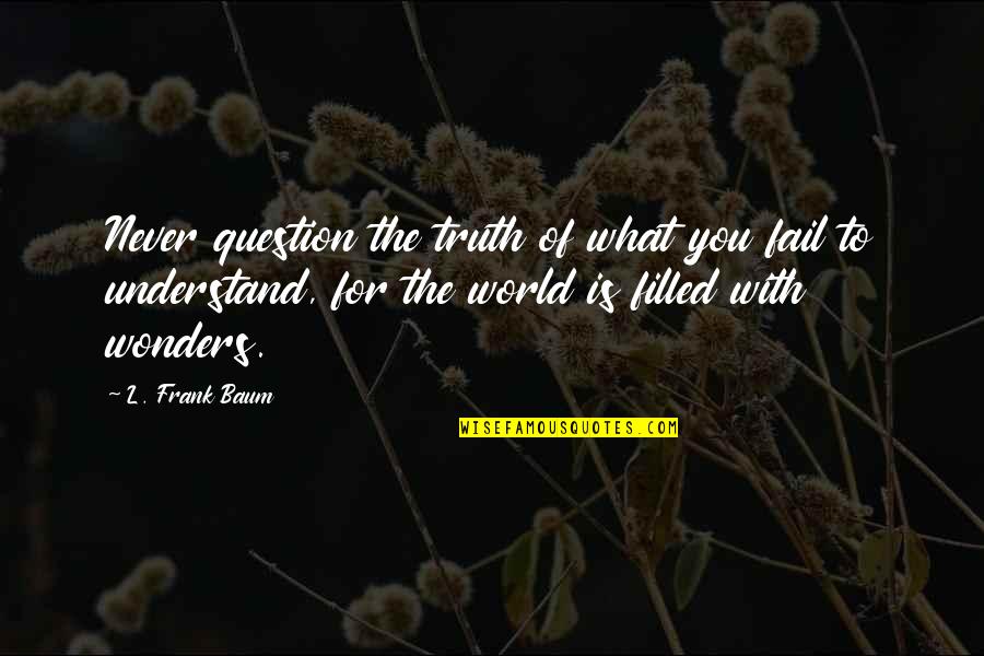 Condors Crossword Quotes By L. Frank Baum: Never question the truth of what you fail Condors Crossword Quotes By L. Frank Baum: Never question the truth of what you fail