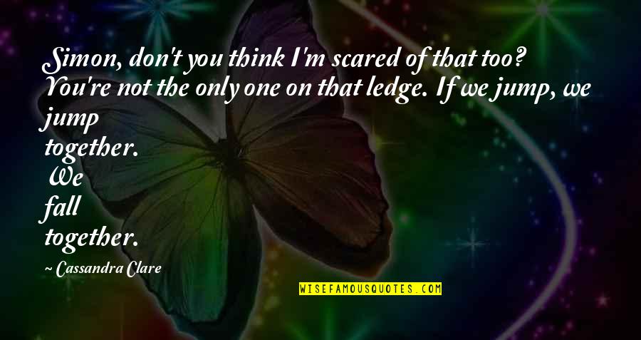 Condors Flying Quotes By Cassandra Clare: Simon, don't you think I'm scared of that Condors Flying Quotes By Cassandra Clare: Simon, don't you think I'm scared of that