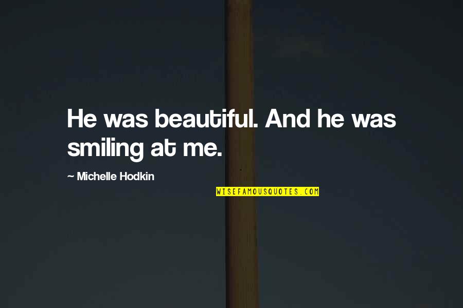Condors Flying Quotes By Michelle Hodkin: He was beautiful. And he was smiling at Condors Flying Quotes By Michelle Hodkin: He was beautiful. And he was smiling at