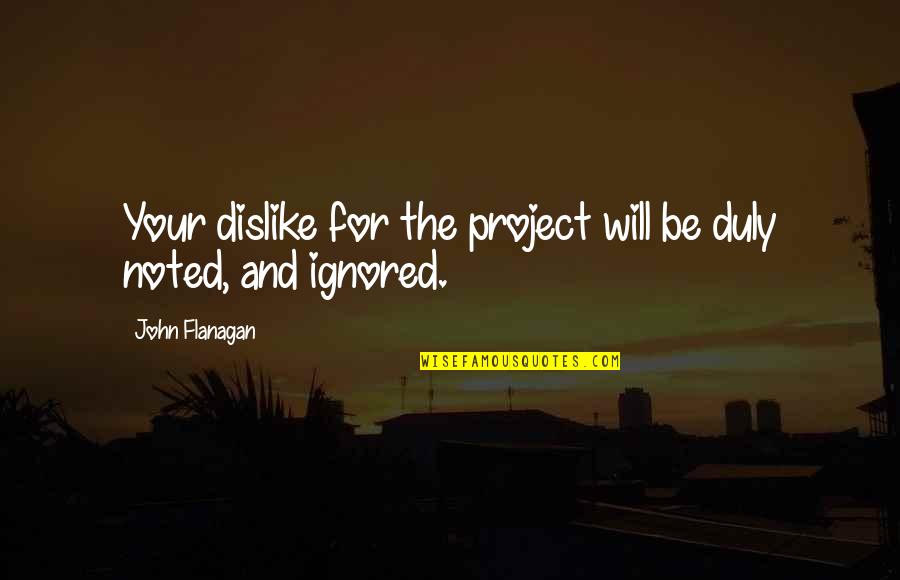 Condors Quotes By John Flanagan: Your dislike for the project will be duly Condors Quotes By John Flanagan: Your dislike for the project will be duly