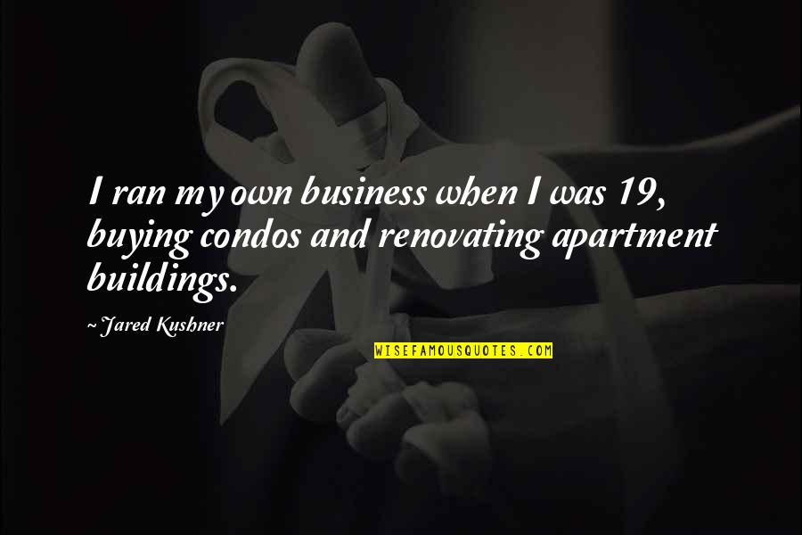 Condos Quotes By Jared Kushner: I ran my own business when I was