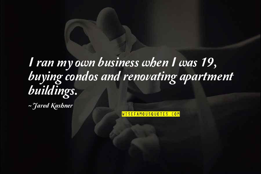 Condos Quotes By Jared Kushner: I ran my own business when I was Condos Quotes By Jared Kushner: I ran my own business when I was
