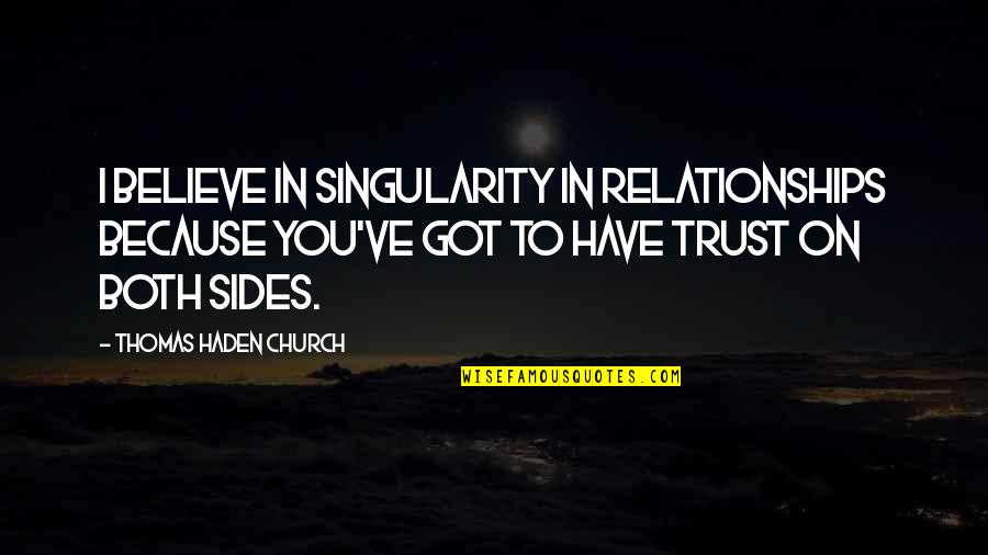 Condotta Ell Quotes By Thomas Haden Church: I believe in singularity in relationships because you've Condotta Ell Quotes By Thomas Haden Church: I believe in singularity in relationships because you've