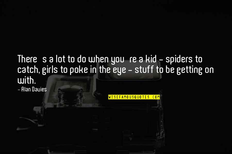 Condotta Infantry Quotes By Alan Davies: There's a lot to do when you're a Condotta Infantry Quotes By Alan Davies: There's a lot to do when you're a