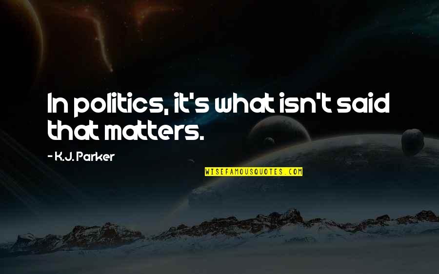 Condotta Infantry Quotes By K.J. Parker: In politics, it's what isn't said that matters. Condotta Infantry Quotes By K.J. Parker: In politics, it's what isn't said that matters.