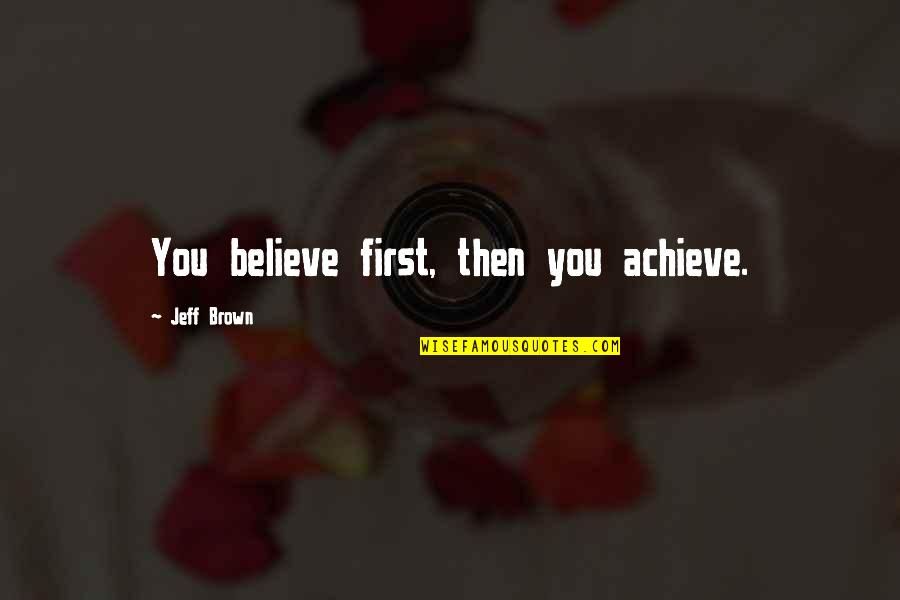 Condottiere Quotes By Jeff Brown: You believe first, then you achieve. Condottiere Quotes By Jeff Brown: You believe first, then you achieve.