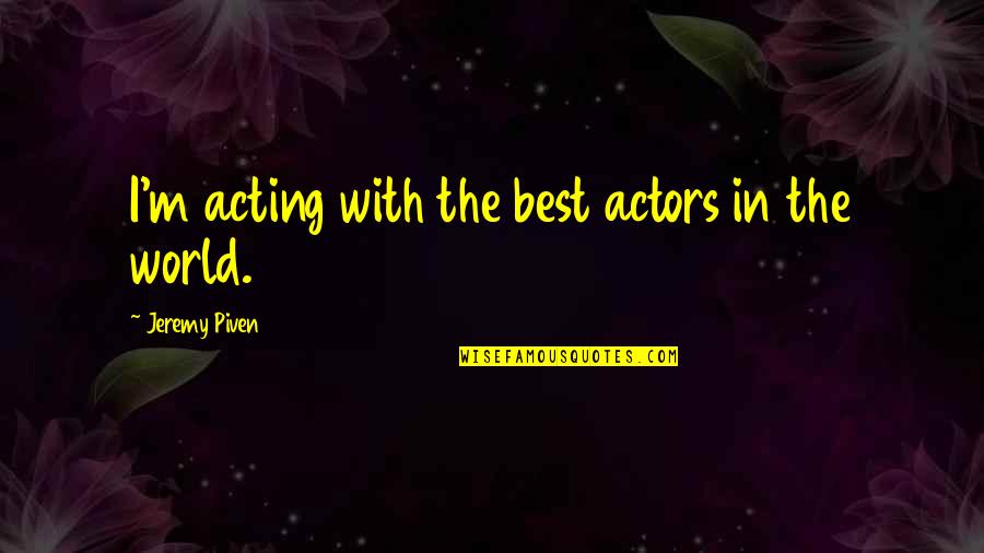 Condottiere Quotes By Jeremy Piven: I'm acting with the best actors in the Condottiere Quotes By Jeremy Piven: I'm acting with the best actors in the