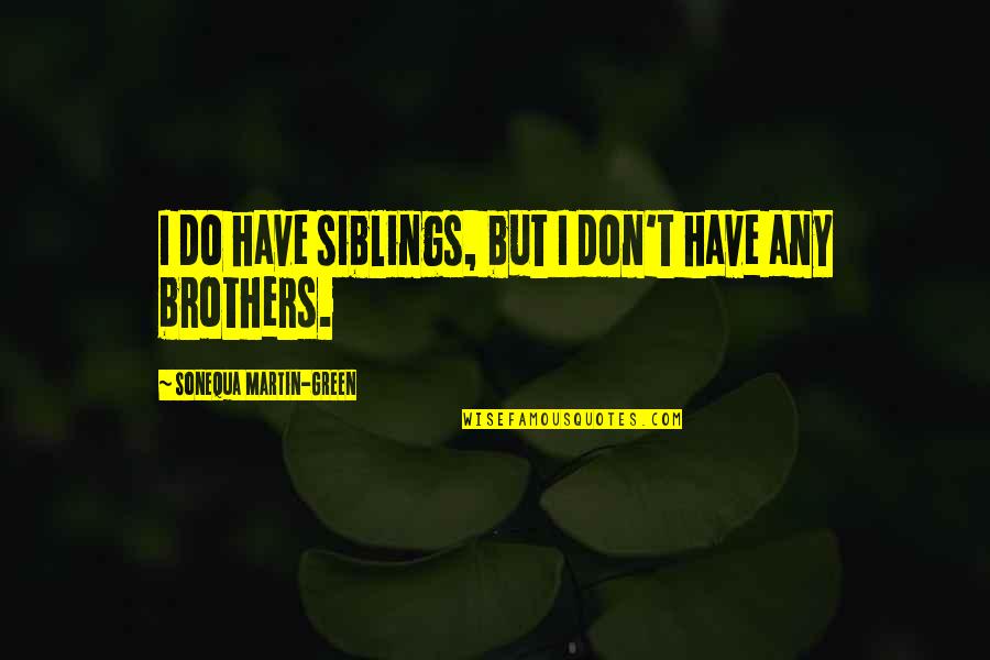 Condottiere Quotes By Sonequa Martin-Green: I do have siblings, but I don't have Condottiere Quotes By Sonequa Martin-Green: I do have siblings, but I don't have
