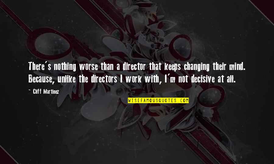 Condottiero Quotes By Cliff Martinez: There's nothing worse than a director that keeps