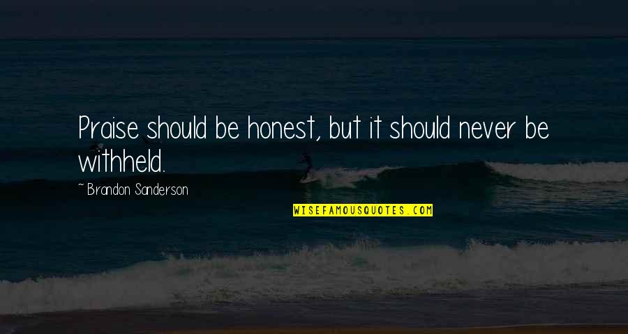 Condranol Quotes By Brandon Sanderson: Praise should be honest, but it should never Condranol Quotes By Brandon Sanderson: Praise should be honest, but it should never