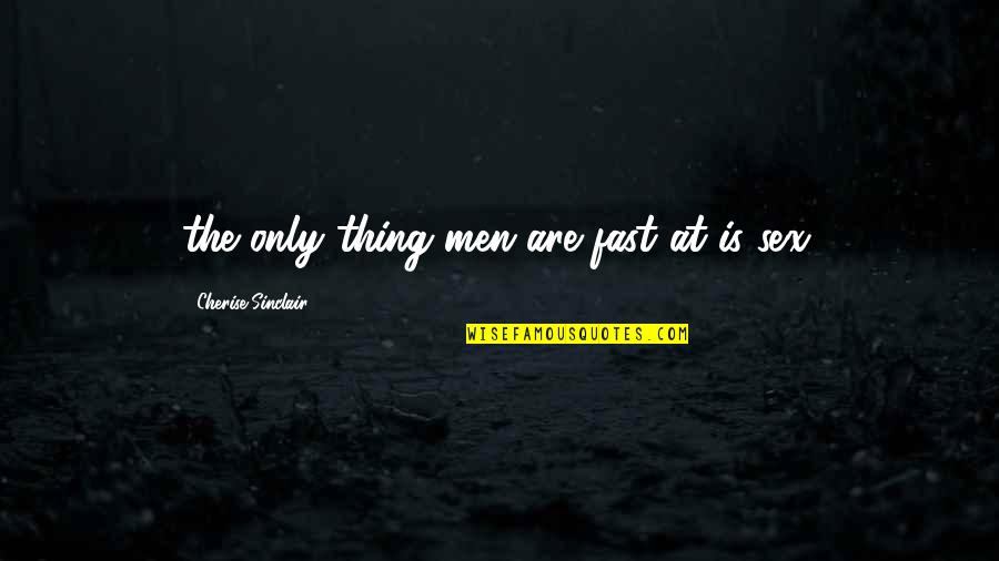 Condranol Quotes By Cherise Sinclair: the only thing men are fast at is Condranol Quotes By Cherise Sinclair: the only thing men are fast at is