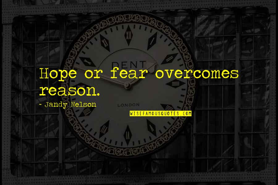 Condranol Quotes By Jandy Nelson: Hope or fear overcomes reason. Condranol Quotes By Jandy Nelson: Hope or fear overcomes reason.