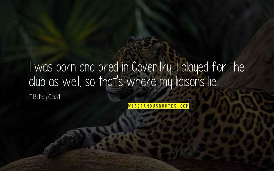 Condren In Cursive Quotes By Bobby Gould: I was born and bred in Coventry. I