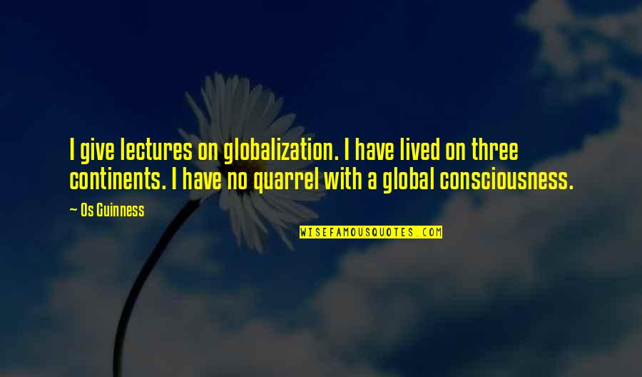 Condrey Quotes By Os Guinness: I give lectures on globalization. I have lived