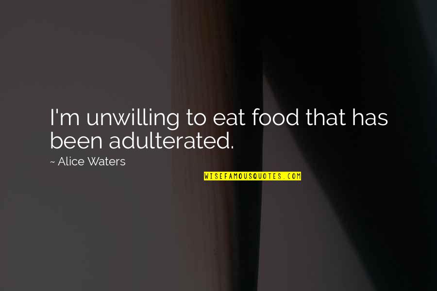Condron Media Quotes By Alice Waters: I'm unwilling to eat food that has been