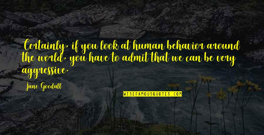 Condrosulf Quotes By Jane Goodall: Certainly, if you look at human behavior around Condrosulf Quotes By Jane Goodall: Certainly, if you look at human behavior around