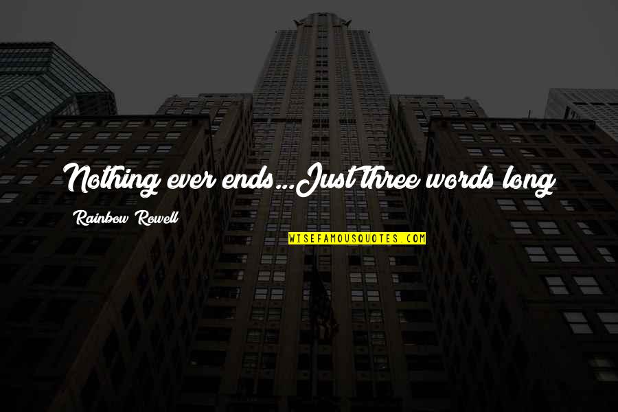 Condrosulf Quotes By Rainbow Rowell: Nothing ever ends...Just three words long Condrosulf Quotes By Rainbow Rowell: Nothing ever ends...Just three words long