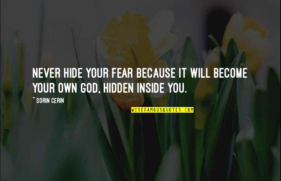 Condtion Quotes By Sorin Cerin: Never hide your fear because it will become