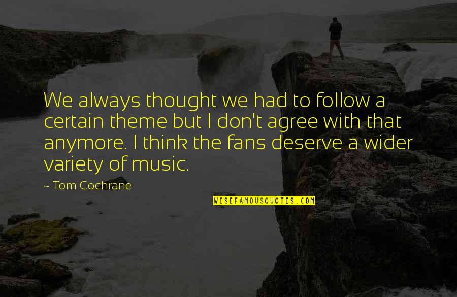 Condtion Quotes By Tom Cochrane: We always thought we had to follow a