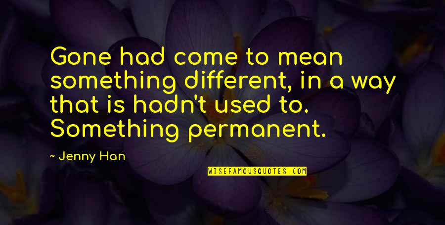 Conduccion Quotes By Jenny Han: Gone had come to mean something different, in