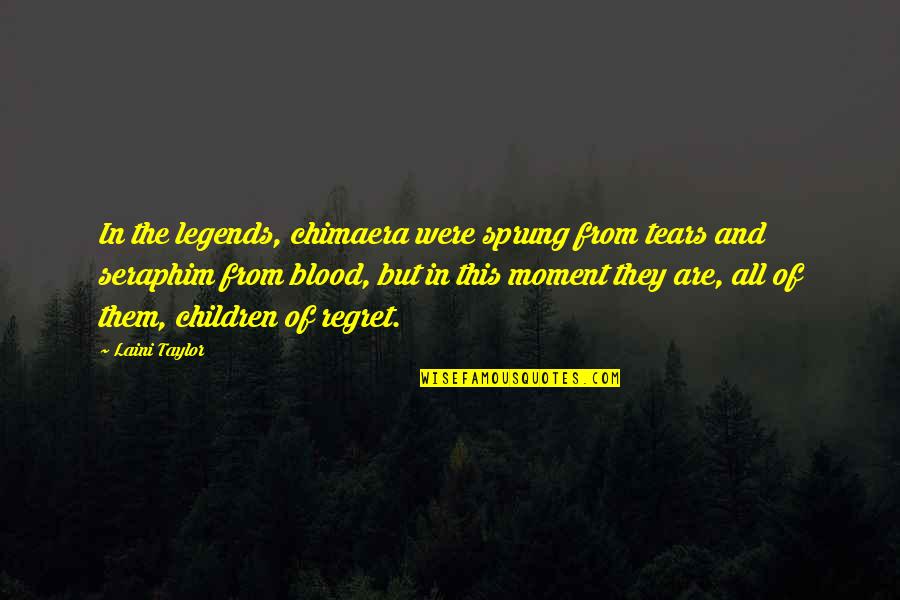 Conduccion Quotes By Laini Taylor: In the legends, chimaera were sprung from tears