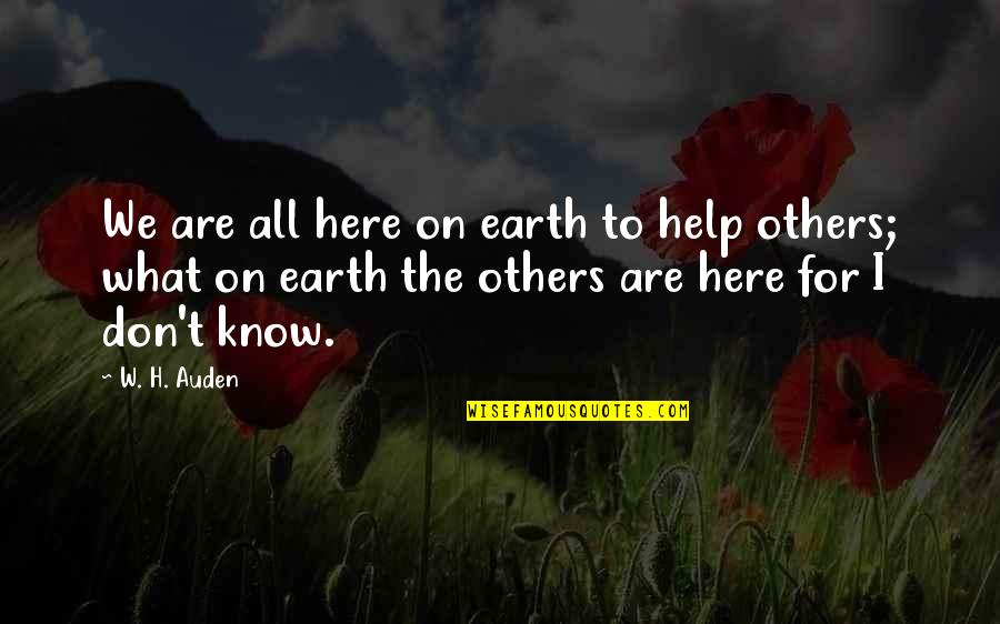 Conduceth Quotes By W. H. Auden: We are all here on earth to help