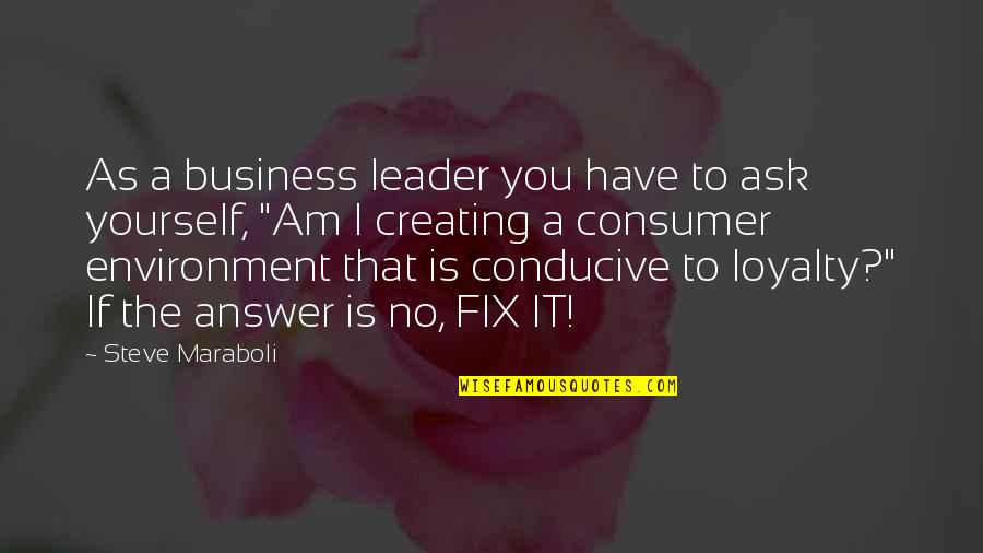 Conducive Environment Quotes By Steve Maraboli: As a business leader you have to ask