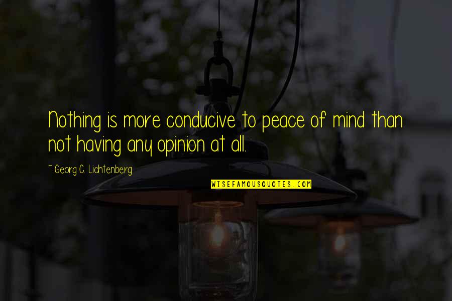 Conducive Quotes By Georg C. Lichtenberg: Nothing is more conducive to peace of mind