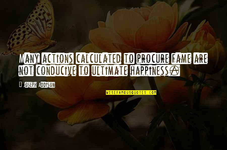 Conducive Quotes By Joseph Addison: Many actions calculated to procure fame are not