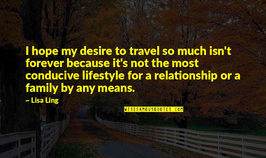 Conducive Quotes By Lisa Ling: I hope my desire to travel so much