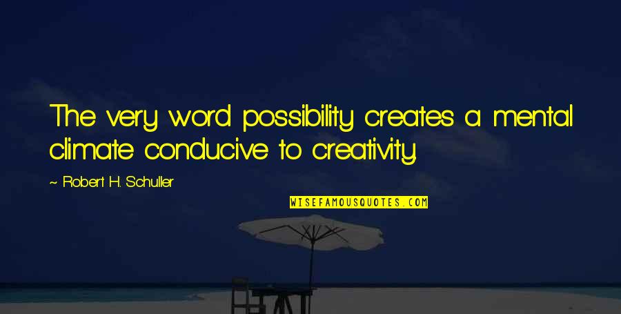Conducive Quotes By Robert H. Schuller: The very word possibility creates a mental climate