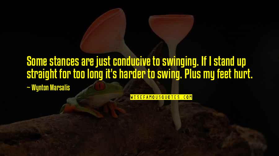 Conducive Quotes By Wynton Marsalis: Some stances are just conducive to swinging. If