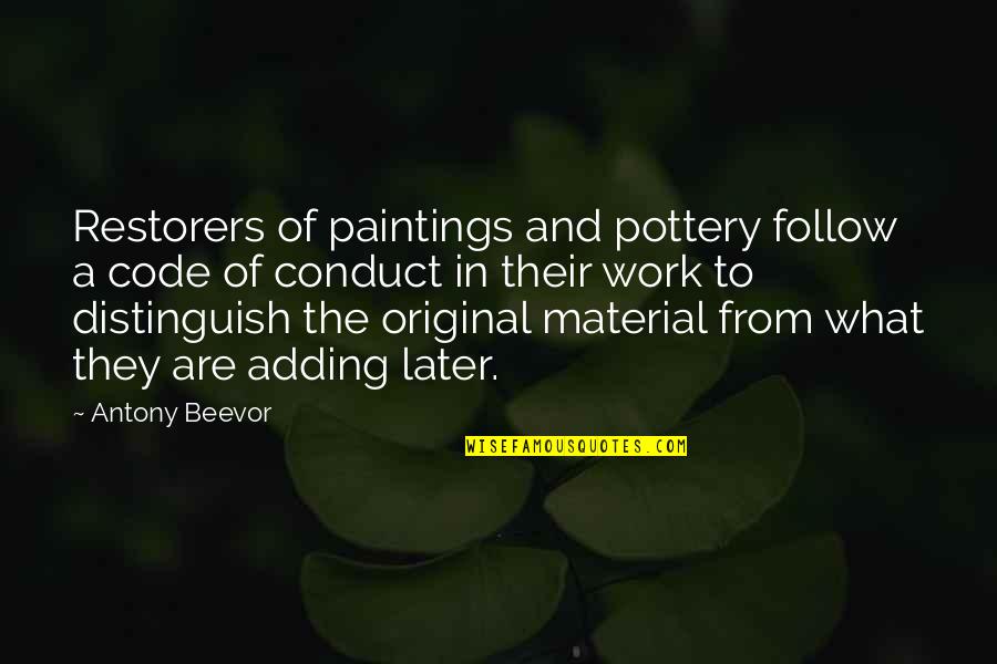 Conduct Of Conduct Quotes By Antony Beevor: Restorers of paintings and pottery follow a code