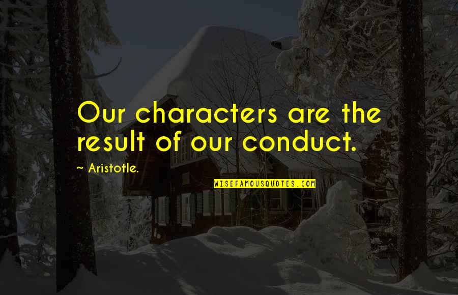 Conduct Of Conduct Quotes By Aristotle.: Our characters are the result of our conduct.