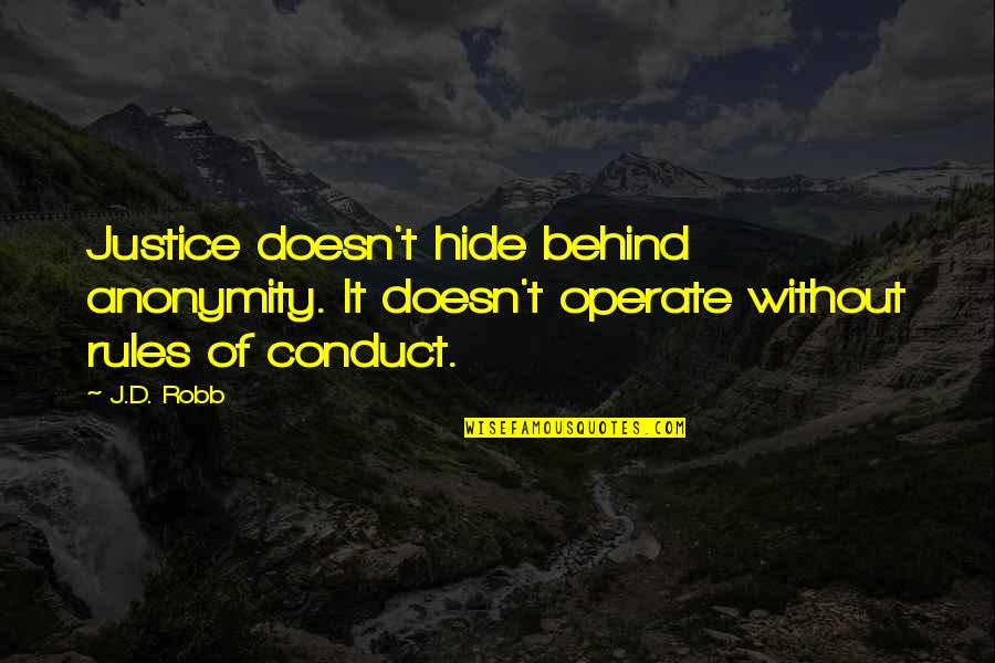 Conduct Of Conduct Quotes By J.D. Robb: Justice doesn't hide behind anonymity. It doesn't operate