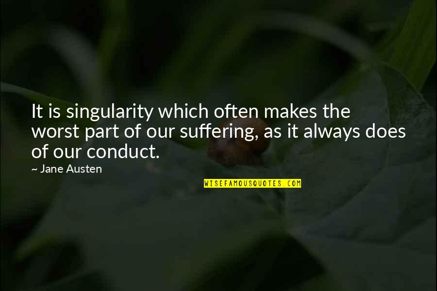 Conduct Of Conduct Quotes By Jane Austen: It is singularity which often makes the worst