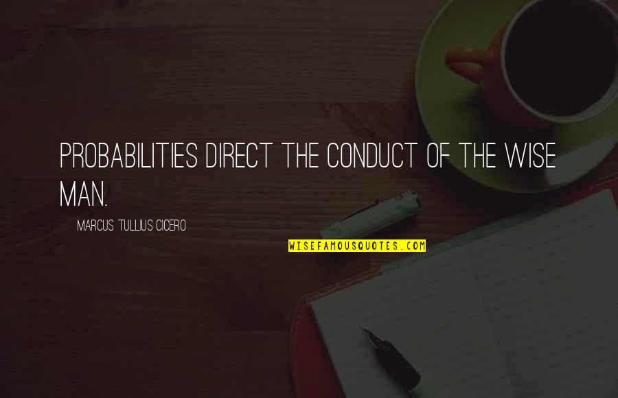 Conduct Of Conduct Quotes By Marcus Tullius Cicero: Probabilities direct the conduct of the wise man.