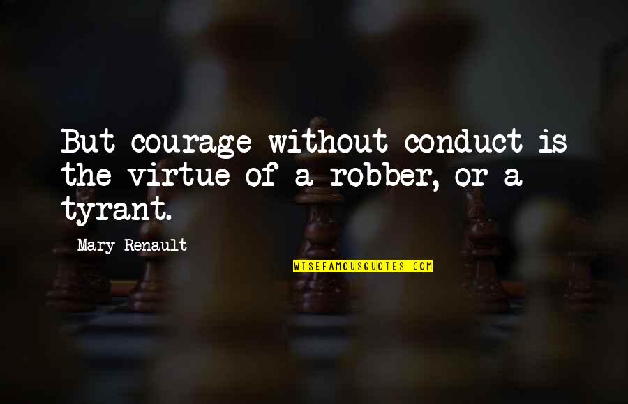 Conduct Of Conduct Quotes By Mary Renault: But courage without conduct is the virtue of